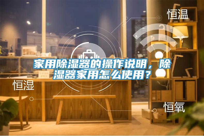 家用除濕器的操作說明，除濕器家用怎么使用？