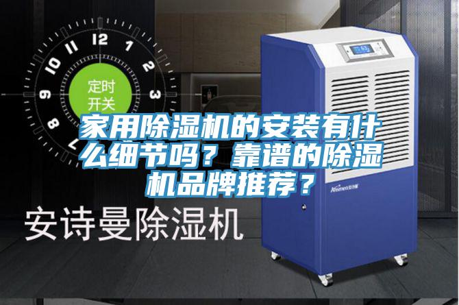 家用除濕機(jī)的安裝有什么細(xì)節(jié)嗎？靠譜的除濕機(jī)品牌推薦？
