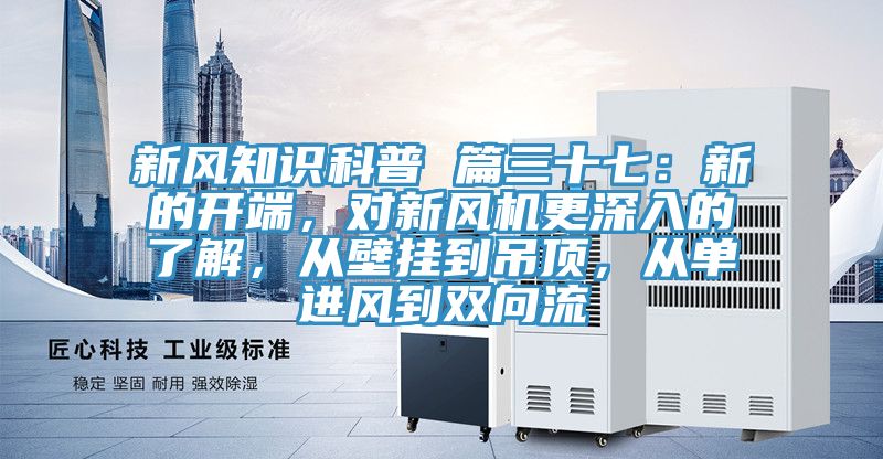 新風知識科普 篇三十七：新的開端，對新風機更深入的了解，從壁掛到吊頂，從單進風到雙向流