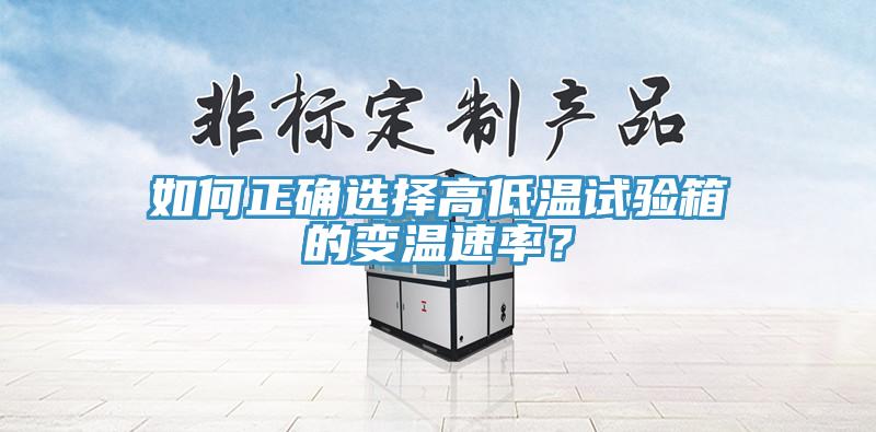 如何正確選擇高低溫試驗(yàn)箱的變溫速率？