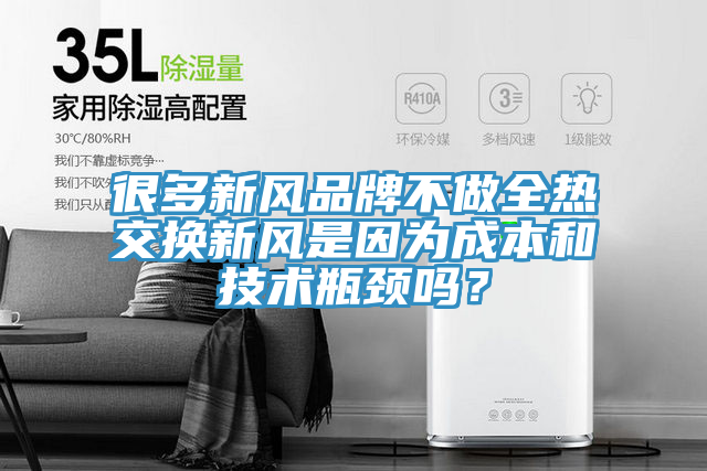 很多新風品牌不做全熱交換新風是因為成本和技術(shù)瓶頸嗎？