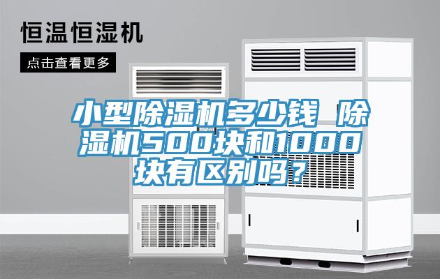 小型除濕機多少錢 除濕機500塊和1000塊有區(qū)別嗎？
