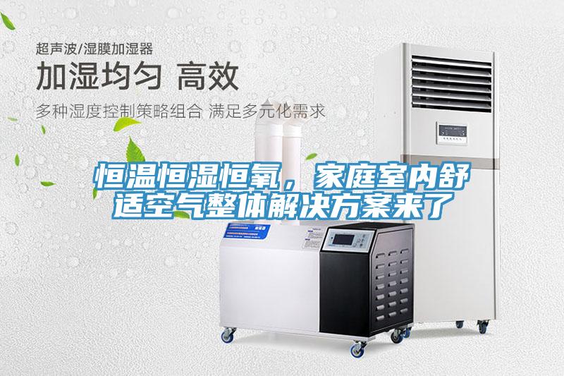恒溫恒濕恒氧，家庭室內(nèi)舒適空氣整體解決方案來了