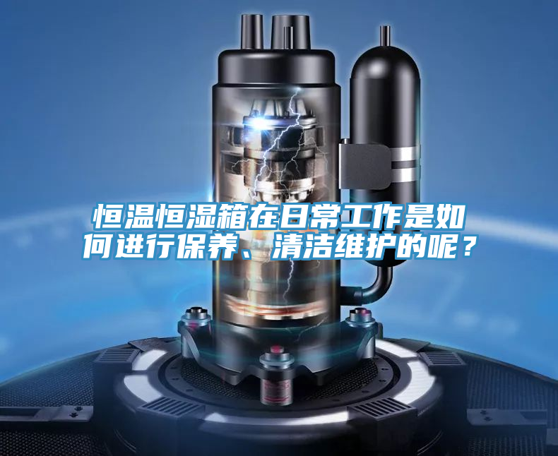 恒溫恒濕箱在日常工作是如何進行保養(yǎng)、清潔維護的呢？