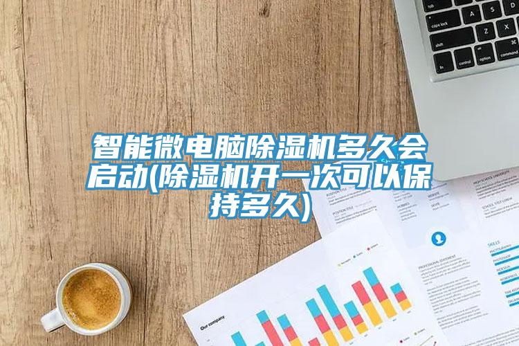 智能微電腦除濕機(jī)多久會啟動(除濕機(jī)開一次可以保持多久)