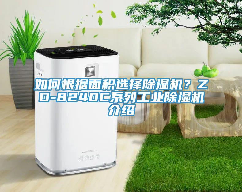 如何根據(jù)面積選擇除濕機(jī)？ZD-8240C系列工業(yè)除濕機(jī)介紹