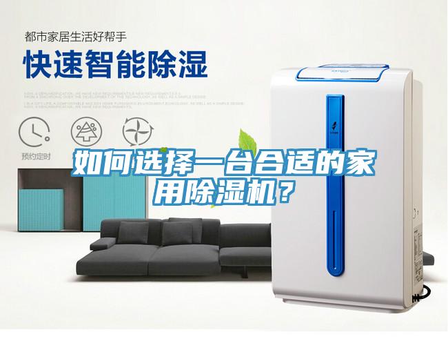 如何選擇一臺(tái)合適的家用除濕機(jī)？