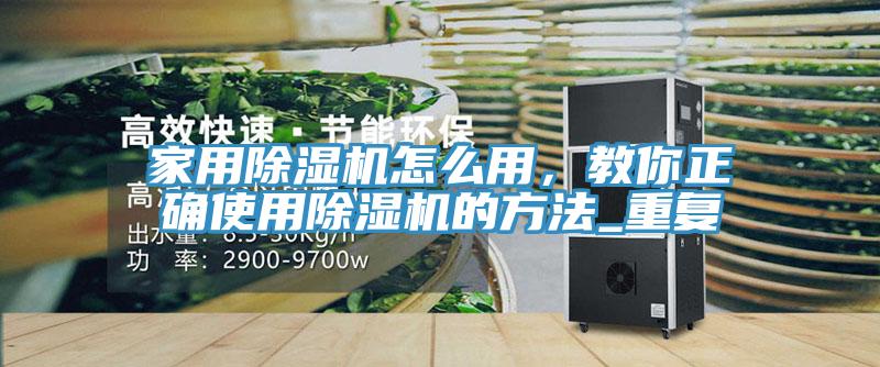 家用除濕機怎么用，教你正確使用除濕機的方法_重復