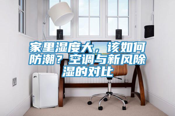 家里濕度大，該如何防潮？空調(diào)與新風(fēng)除濕的對(duì)比