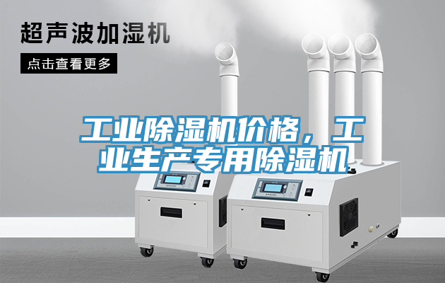 工業(yè)除濕機(jī)價(jià)格，工業(yè)生產(chǎn)專用除濕機(jī)