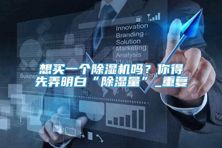 想買一個除濕機嗎？你得先弄明白“除濕量”_重復(fù)