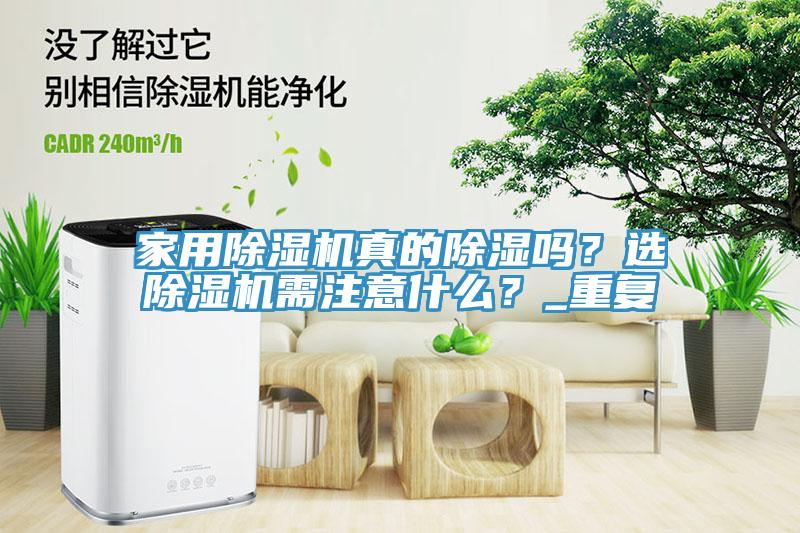 家用除濕機(jī)真的除濕嗎？選除濕機(jī)需注意什么？_重復(fù)