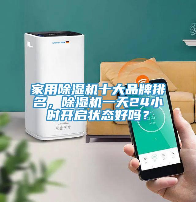 家用除濕機(jī)十大品牌排名，除濕機(jī)一天24小時開啟狀態(tài)好嗎？