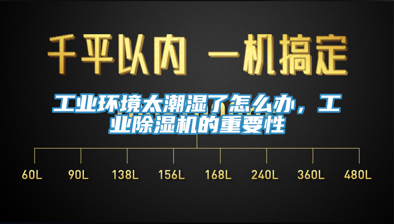工業(yè)環(huán)境太潮濕了怎么辦，工業(yè)除濕機的重要性