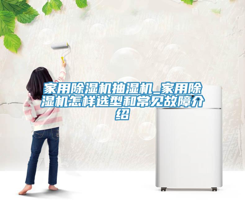 家用除濕機(jī)抽濕機(jī)_家用除濕機(jī)怎樣選型和常見(jiàn)故障介紹