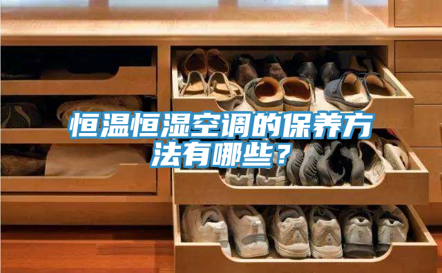 恒溫恒濕空調(diào)的保養(yǎng)方法有哪些？