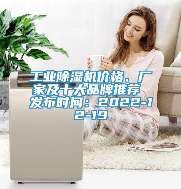 工業(yè)除濕機(jī)價(jià)格、廠家及十大品牌推薦 發(fā)布時(shí)間：2022-12-19