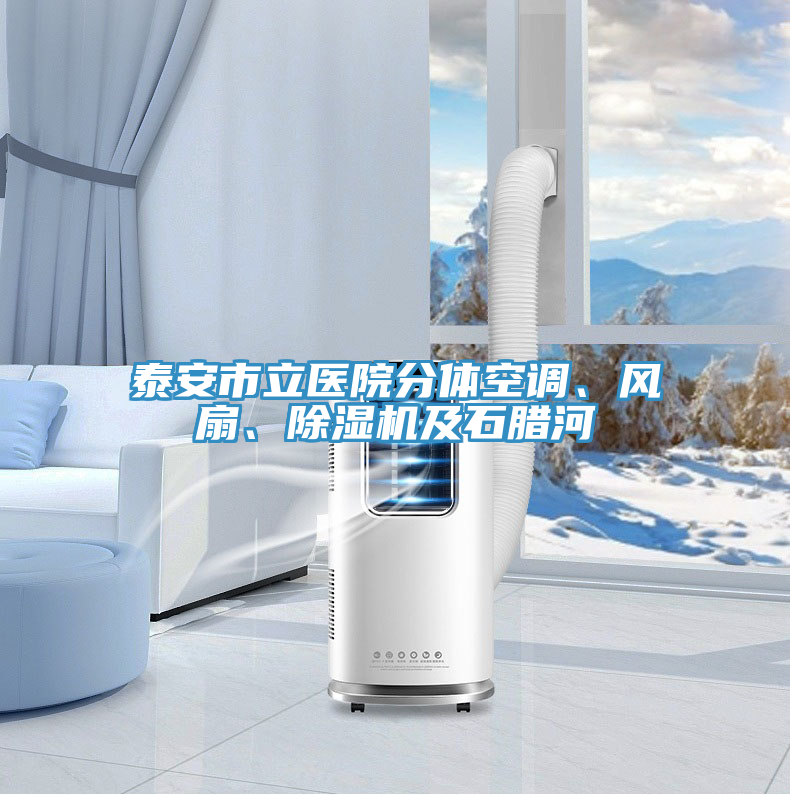 泰安市立醫(yī)院分體空調(diào)、風(fēng)扇、除濕機(jī)及石臘河