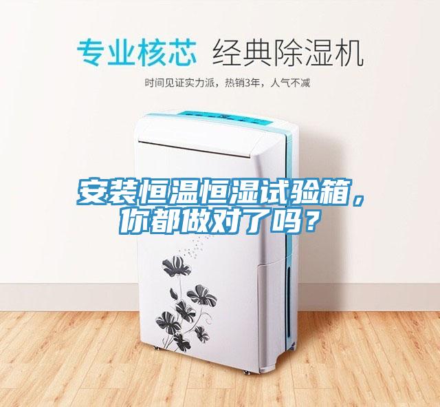 安裝恒溫恒濕試驗(yàn)箱，你都做對(duì)了嗎？