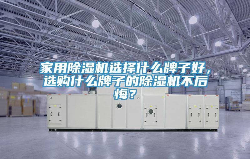 家用除濕機選擇什么牌子好，選購什么牌子的除濕機不后悔？