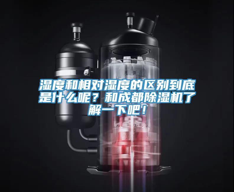 濕度和相對(duì)濕度的區(qū)別到底是什么呢？和成都除濕機(jī)了解一下吧！