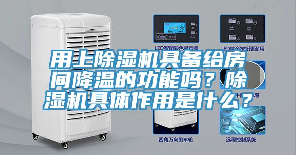 用上除濕機(jī)具備給房間降溫的功能嗎？除濕機(jī)具體作用是什么？