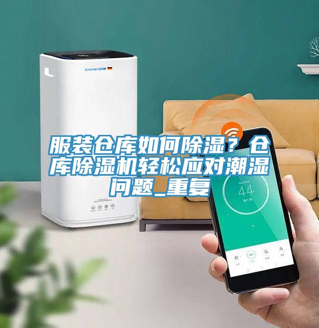 服裝倉庫如何除濕？倉庫除濕機輕松應對潮濕問題_重復