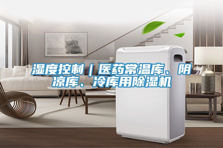 濕度控制｜醫(yī)藥常溫庫(kù)、陰涼庫(kù)、冷庫(kù)用除濕機(jī)