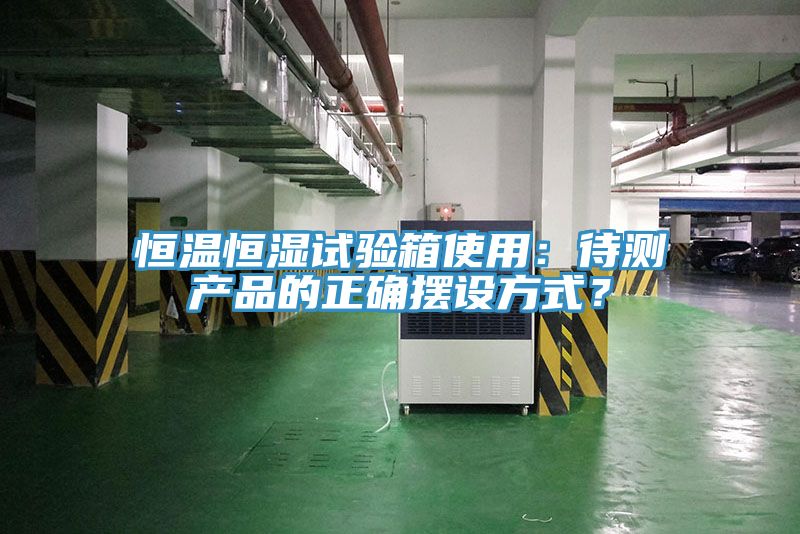 恒溫恒濕試驗(yàn)箱使用：待測(cè)產(chǎn)品的正確擺設(shè)方式？