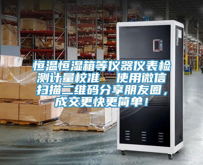 恒溫恒濕箱等儀器儀表檢測計量校準(zhǔn)  使用微信掃描二維碼分享朋友圈，成交更快更簡單！