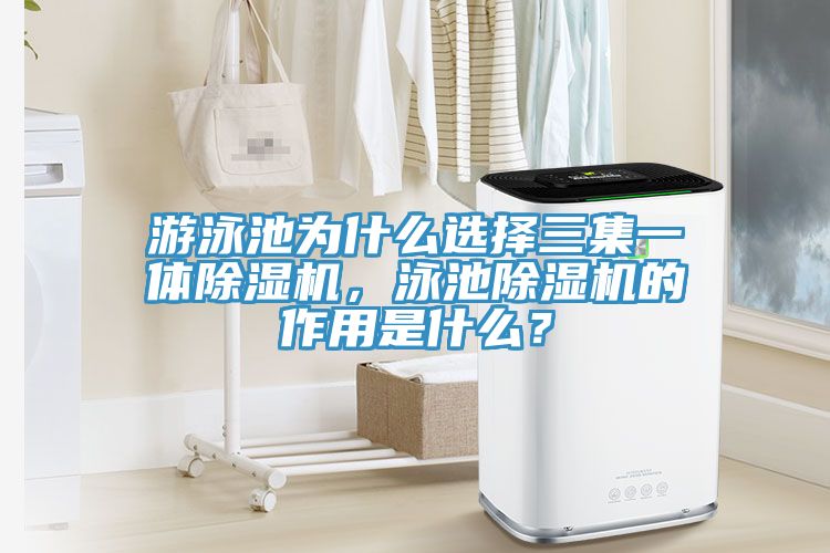 游泳池為什么選擇三集一體除濕機(jī)，泳池除濕機(jī)的作用是什么？