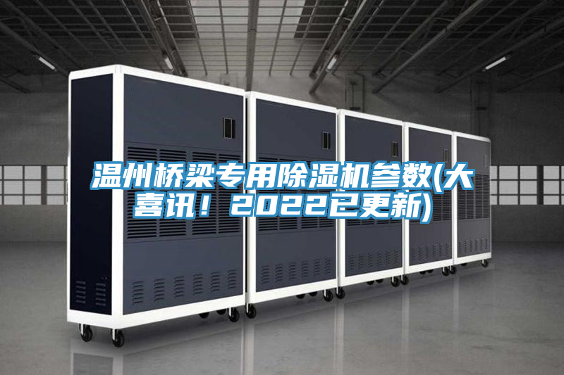 溫州橋梁專用除濕機(jī)參數(shù)(大喜訊！2022已更新)