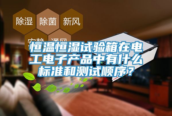 恒溫恒濕試驗箱在電工電子產(chǎn)品中有什么標準和測試順序？