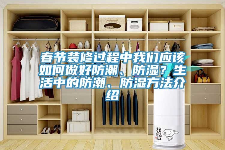 春節(jié)裝修過(guò)程中我們應(yīng)該如何做好防潮、防濕？生活中的防潮、防濕方法介紹