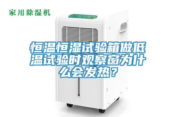 恒溫恒濕試驗(yàn)箱做低溫試驗(yàn)時觀察窗為什么會發(fā)熱？
