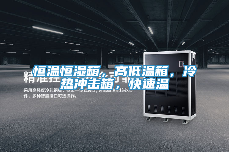恒溫恒濕箱，高低溫箱，冷熱沖擊箱，快速溫
