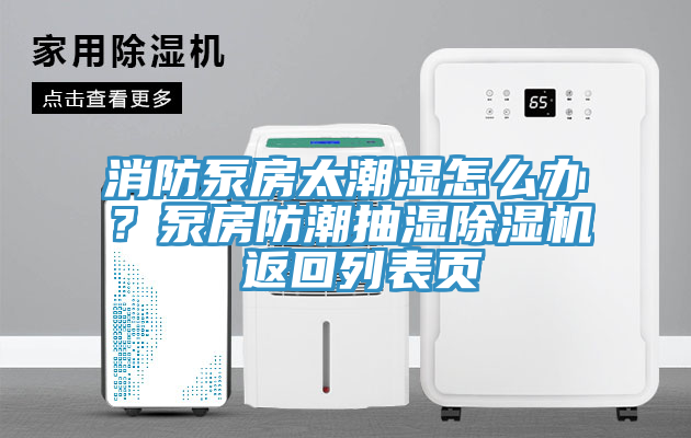 消防泵房太潮濕怎么辦？泵房防潮抽濕除濕機(jī) 返回列表頁(yè)