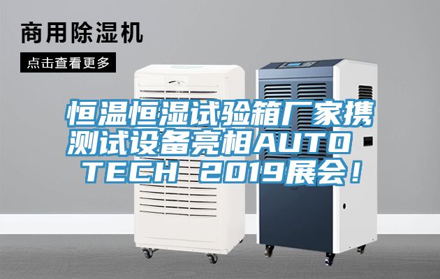 恒溫恒濕試驗箱廠家攜測試設(shè)備亮相AUTO TECH 2019展會！