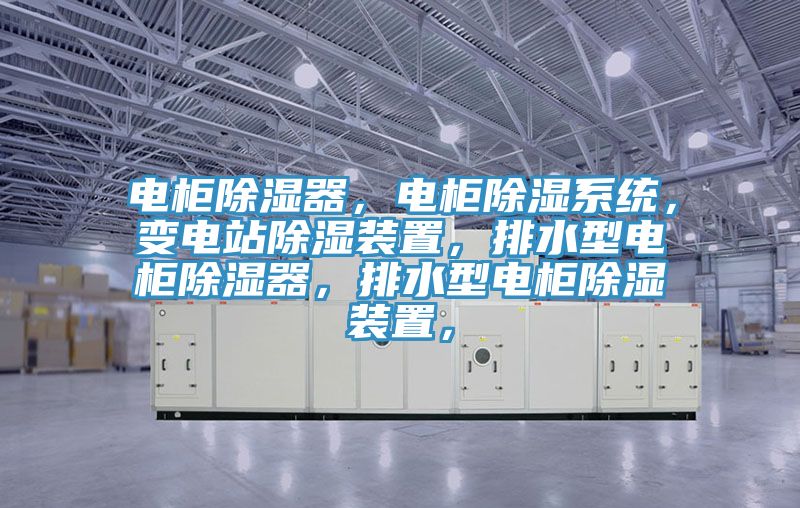 電柜除濕器，電柜除濕系統(tǒng)，變電站除濕裝置，排水型電柜除濕器，排水型電柜除濕裝置，