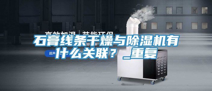 石膏線條干燥與除濕機有什么關(guān)聯(lián)？_重復