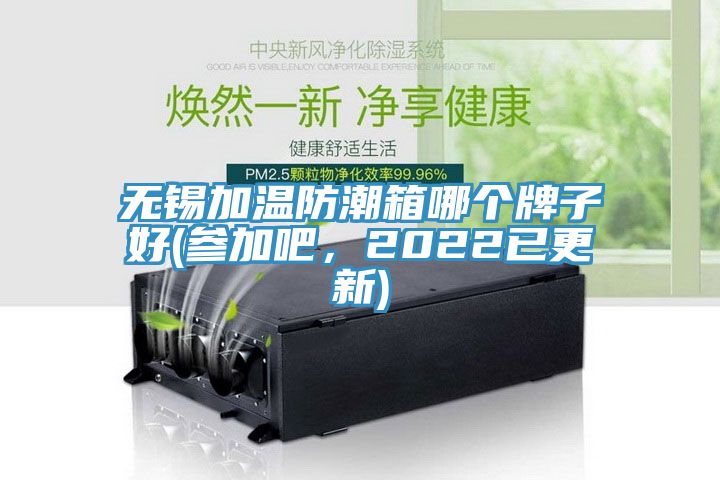 無錫加溫防潮箱哪個牌子好(參加吧，2022已更新)