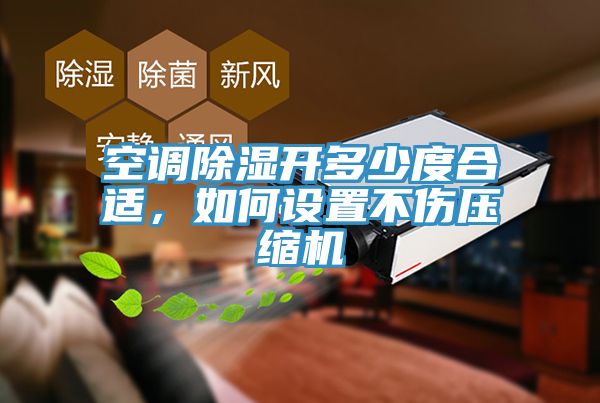 空調(diào)除濕開多少度合適，如何設(shè)置不傷壓縮機
