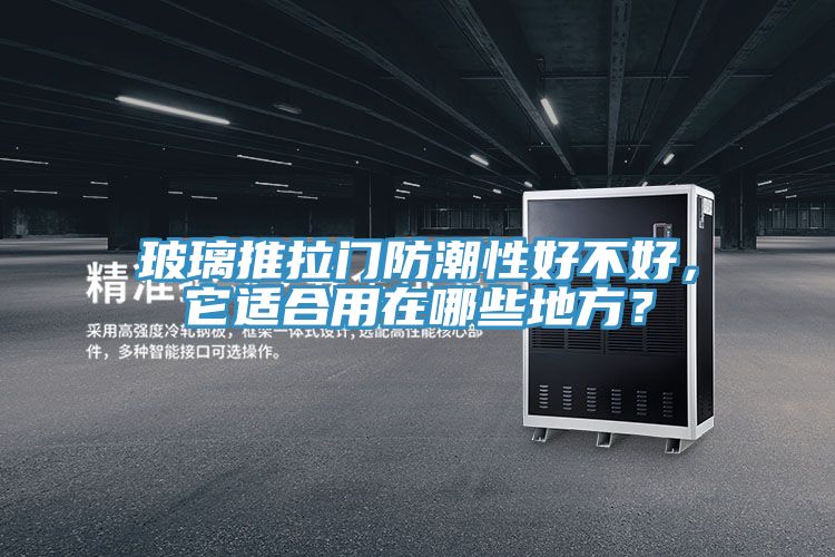 玻璃推拉門防潮性好不好，它適合用在哪些地方？