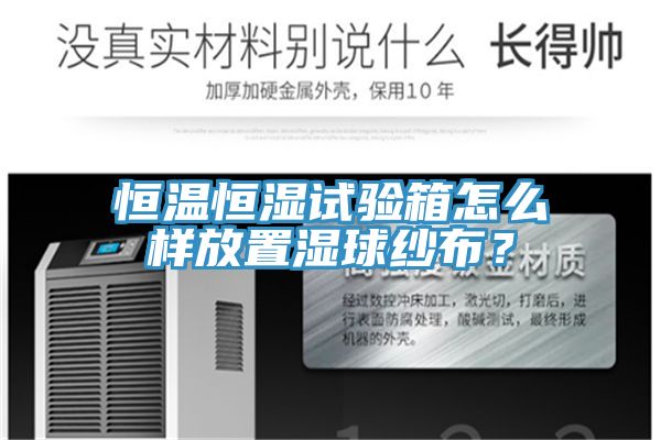 恒溫恒濕試驗(yàn)箱怎么樣放置濕球紗布？