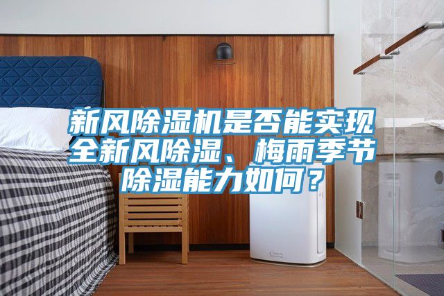新風(fēng)除濕機是否能實現(xiàn)全新風(fēng)除濕、梅雨季節(jié)除濕能力如何？
