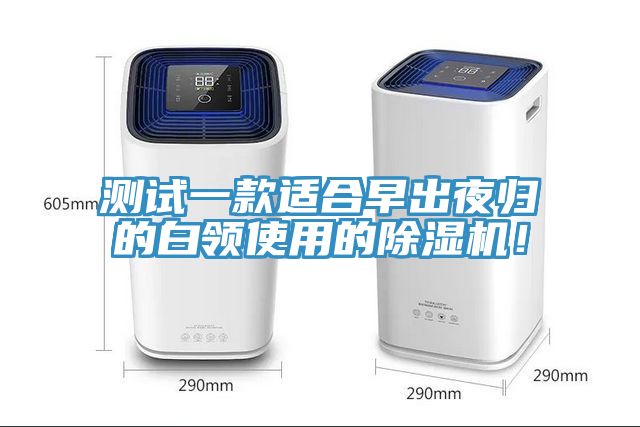 測試一款適合早出夜歸的白領(lǐng)使用的除濕機！
