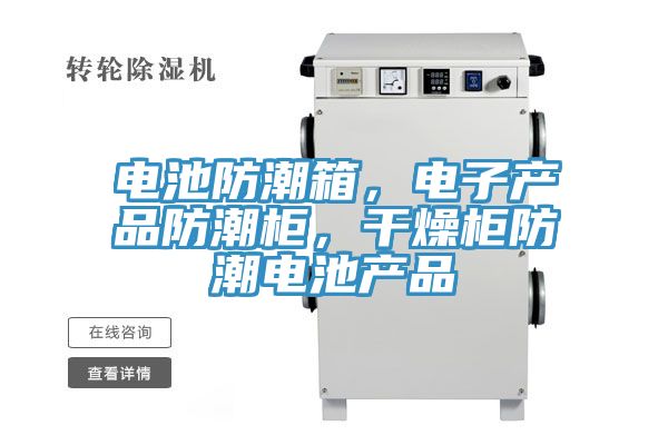電池防潮箱，電子產(chǎn)品防潮柜，干燥柜防潮電池產(chǎn)品