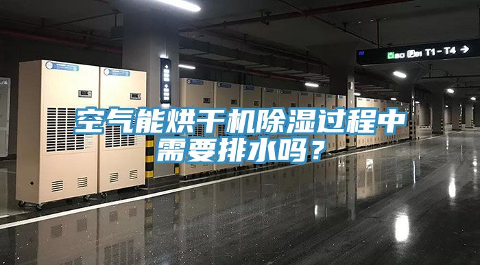 空氣能烘干機(jī)除濕過(guò)程中需要排水嗎？