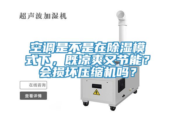 空調是不是在除濕模式下，既涼爽又節(jié)能？會損壞壓縮機嗎？