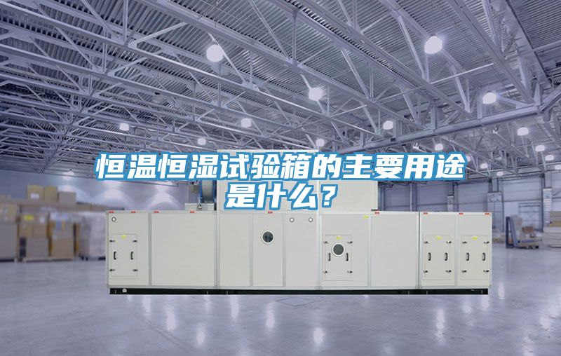 恒溫恒濕試驗(yàn)箱的主要用途是什么？